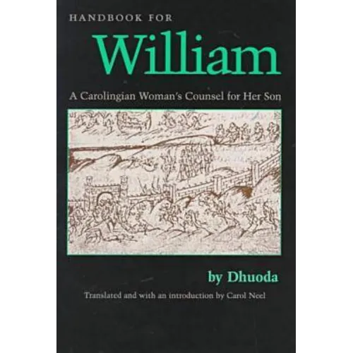Handbook for William: A Carolingian Woman's Counsel for Her Son, Trans. by Carol Neel