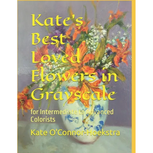 Kate's Best Loved Flowers in Grayscale: for Intermediate to Advanced Colorists