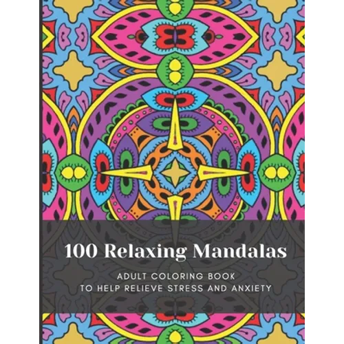 100 Relaxing Mandalas: Adult Coloring Book to Help Relieve Stress and Anxiety