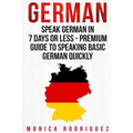 German: Speak German In 7 Days Or Less - Premium Guide To Speaking Basic German Quickly