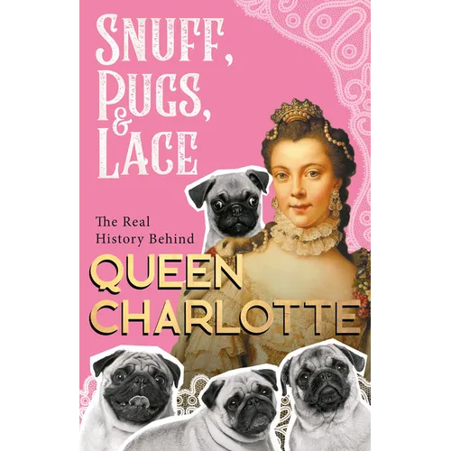 Snuff, Pugs, and Lace - The Real History Behind Queen Charlotte