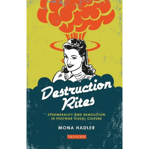 Destruction Rites: Ephemerality and Demolition in Postwar Visual Culture