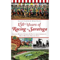 150 Years of Racing in Saratoga: Little-Known Stories & Facts from America's Most Historic Racing City