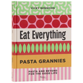 Pasta Grannies: Eat Everything: Pasta and Beyond for the Good Life