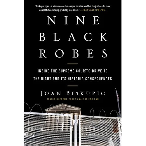 Nine Black Robes: Inside the Supreme Court's Drive to the Right and Its Historic Consequences