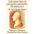 The Memoirs of Jacques Casanova de Seingalt Vol. 6 Spanish Passions