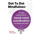 Dot To Dot Mindfulness: A unique activity book for hand mind coordination in children and adults - Art for anxiety and stress