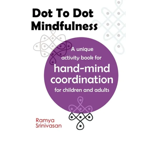 Dot To Dot Mindfulness: A unique activity book for hand mind coordination in children and adults - Art for anxiety and stress