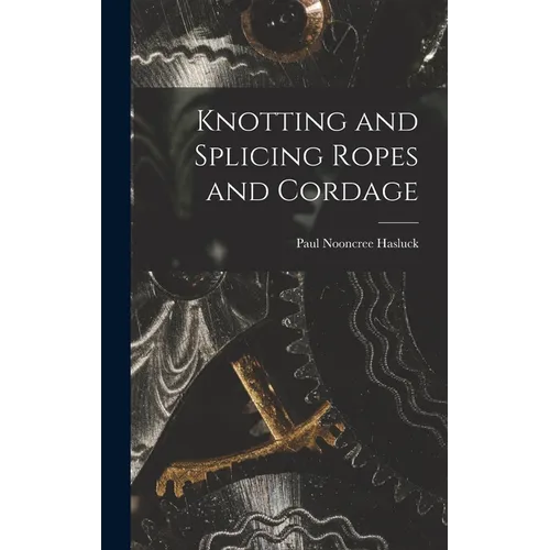 Knotting and Splicing Ropes and Cordage