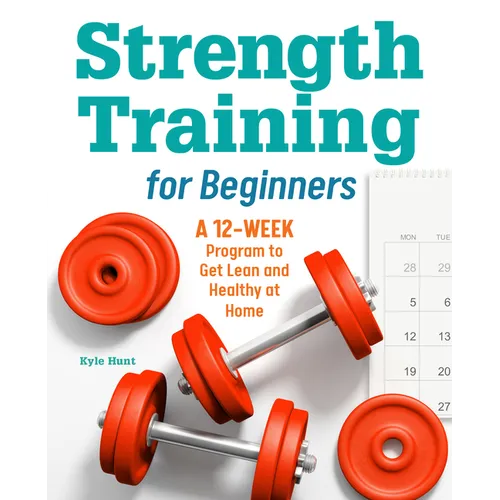 Strength Training for Beginners: A 12-Week Program to Get Lean and Healthy at Home