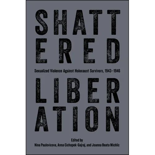 Shattered Liberation: Sexualized Violence Against Holocaust Survivors, 1943-1946