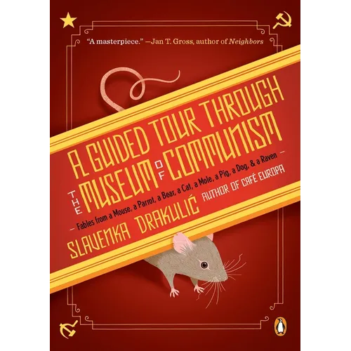 A Guided Tour Through the Museum of Communism: Fables from a Mouse, a Parrot, a Bear, a Cat, a Mole, a Pig, a Dog, and a Raven