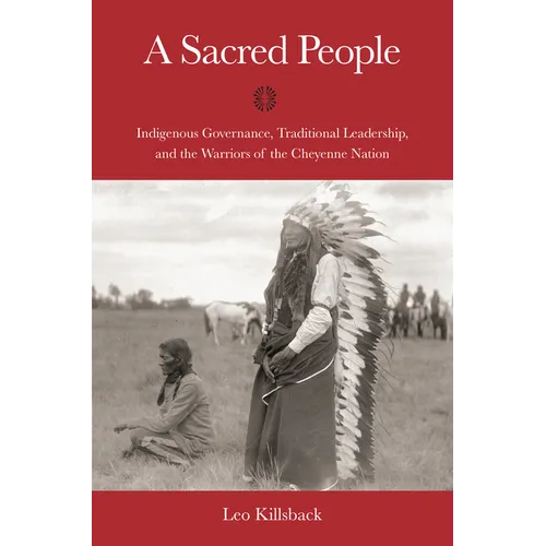 A Sacred People: Indigenous Governance, Traditional Leadership, and the Warriors of the Cheyenne Nation