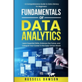 Fundamentals of Data Analytics: Learn Essential Skills, Embrace the Future, and Catapult Your Career in the Data-Driven World-A Comprehensive Guide to