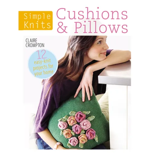 Simple Knits Cushions & Pillows: 12 Easy-Knit Projects for Your Home