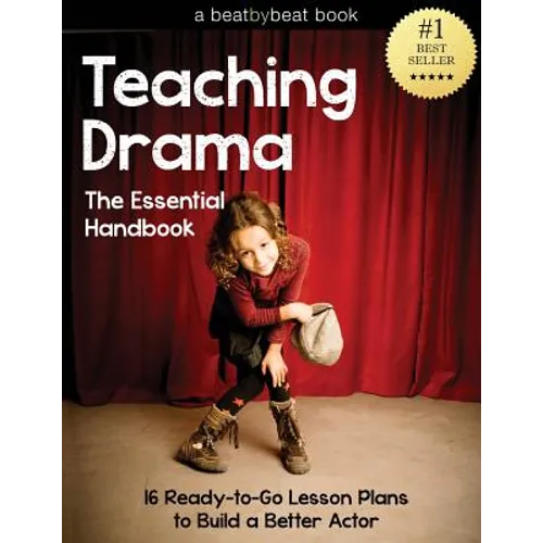 Teaching Drama: The Essential Handbook: 16 Ready-to-Go Lesson Plans to Build a Better Actor