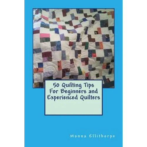 50 Quilting Tips For Beginners and Experienced Quilters