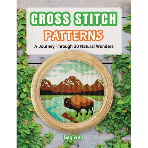 Cross Stitch Patterns - A Journey Through 30 Natural Wonders: Beginner Counted Cross Stitch Patterns with Nature-Inspired Designs for Christmas, Holid