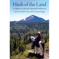 Hush of the Land: A Lifetime in the Bob Marshall Wilderness