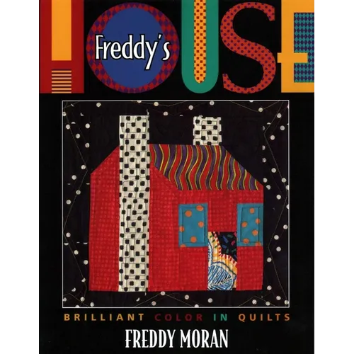 Freddy's House: Brilliant Color in Quilts