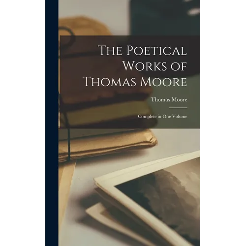 The Poetical Works of Thomas Moore: Complete in One Volume