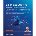 C# 14 and .NET 10 - Modern Cross-Platform Development Fundamentals - Tenth Edition: Build modern websites and services with ASP.NET Core, Blazor, and