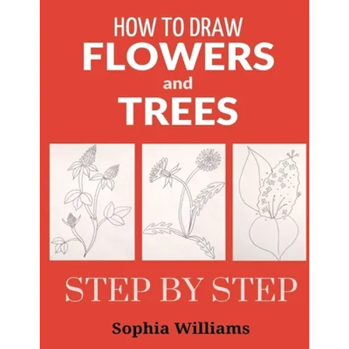 How to Draw Flowers and Trees: Easy Step-by-Step Drawing Tutorials For Kids, Adults and Beginners