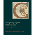 Iconography Beyond the Crossroads: Image, Meaning, and Method in Medieval Art