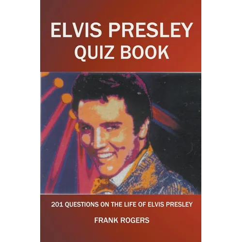 Elvis Presley Quiz Book: 201 Questions On The Life of Elvis Presley