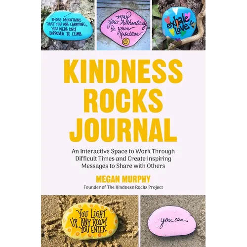 The Kindness Rocks Journal: An Interactive Space to Work Through Difficult Times and Create Inspiring Messages to Share with Others (Rocks for Paintin