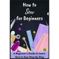 How to Sew for Beginners - A Beginner's Guide to Learn How to Sew Step-By-Step