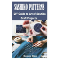 Sashiko Patterns: DIY Guide to Art of Sashiko Craft Projects