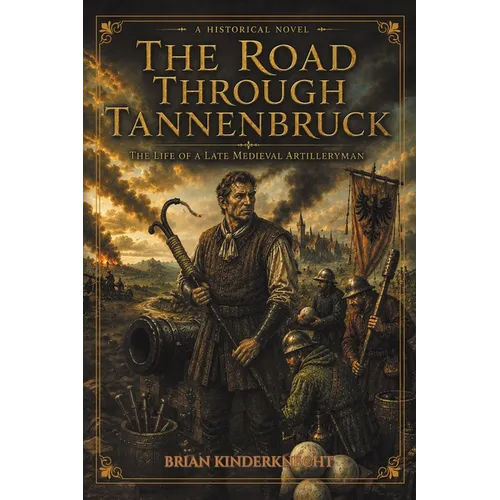 The Road Through Tannenbruck: The Life of a Late Medieval Artilleryman