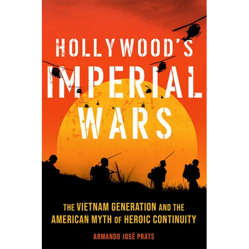 Hollywood's Imperial Wars: The Vietnam Generation and the American Myth of Heroic Continuity