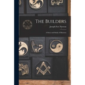 The Builders: A Story and Study of Masonry