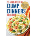 Dump Dinners: The Absolute Best Dump Dinners Cookbook with 75 Amazingly Easy Recipes
