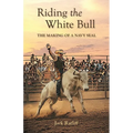 Riding the White Bull: The Making of a Navy SEAL
