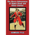 The Merry Adventures of Robin Hood and Other Stories (unabridged) including: Men of Iron, Howard Pyle's Book of Pirates, Otto of the Silver Hand, Twil