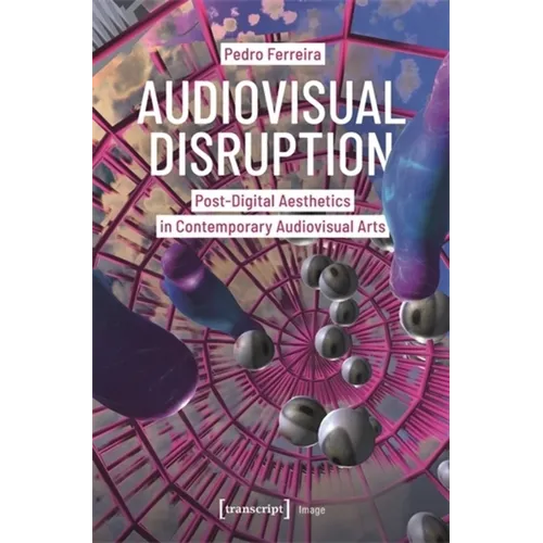 Audiovisual Disruption: Post-Digital Aesthetics in Contemporary Audiovisual Arts