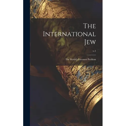 The International Jew: the World's Foremost Problem; v.1