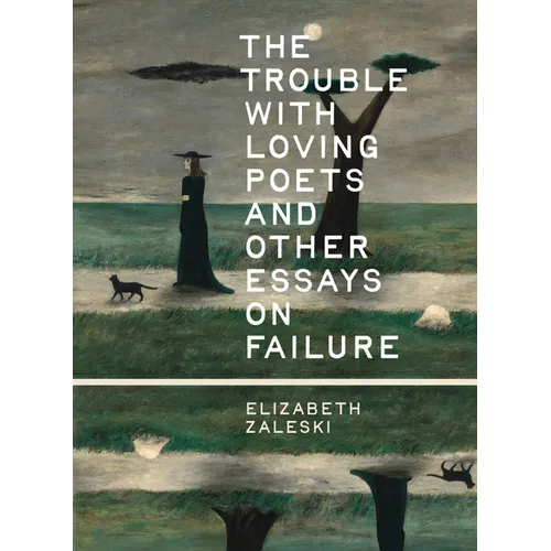 The Trouble with Loving Poets and Other Essays on Failure