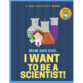 I Want to Be A Scientist: For Kids Age 3 to 7 Who Want to Be Scientists
