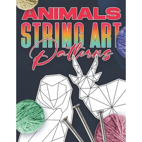 Animal String Art Patterns: Make Your Own String Art with Easy to Follow Low Poly Animal Patterns