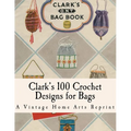 Clark's Bag Book: Crochet Patterns to Make 100 Bags