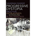 Progressive Dystopia: Abolition, Antiblackness, and Schooling in San Francisco