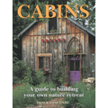 Cabins: A Guide to Building Your Own Nature Retreat