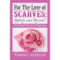 For The Love of Scarves: Infinity and Beyond!: 8 Knitting Patterns for Beginners