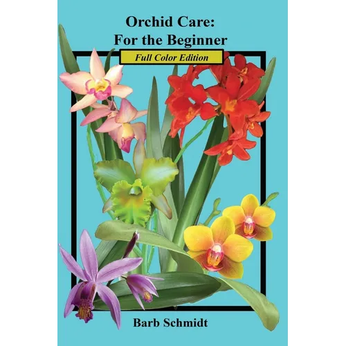 Orchid Care: For the Beginner: 2019 Full Color Edition
