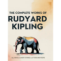 The Complete Works of Rudyard Kipling: All novels, short stories, letters and poems