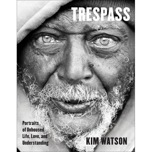 Trespass: Portraits of Unhoused Life, Love, and Understanding